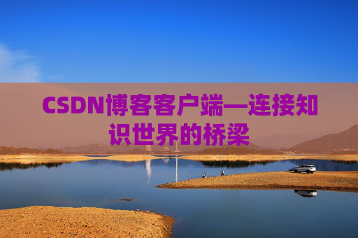 CSDN博客客户端—连接知识世界的桥梁